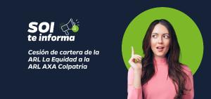 SOI te informa: Cesión de cartera de la ARL La Equidad a la ARL AXA Colpatria